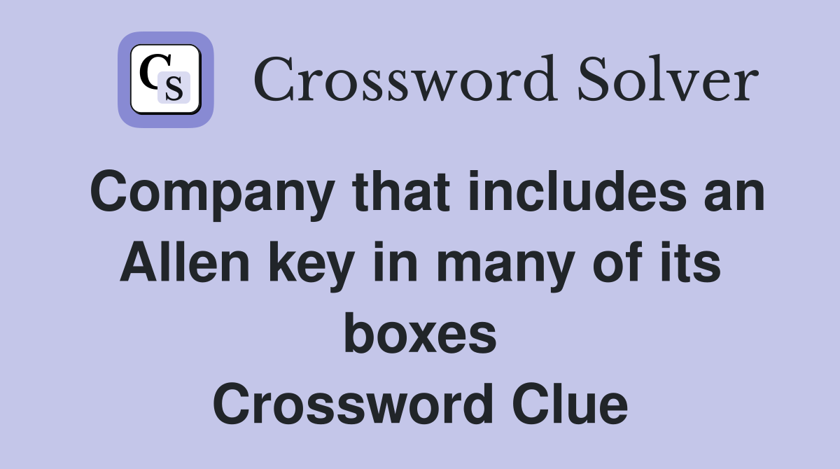 Company that includes an Allen key in many of its boxes Crossword Clue