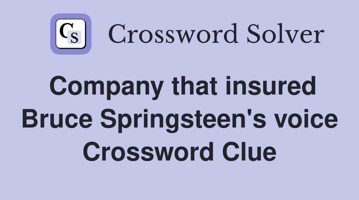 Company that insured Bruce Springsteen's voice Crossword Clue