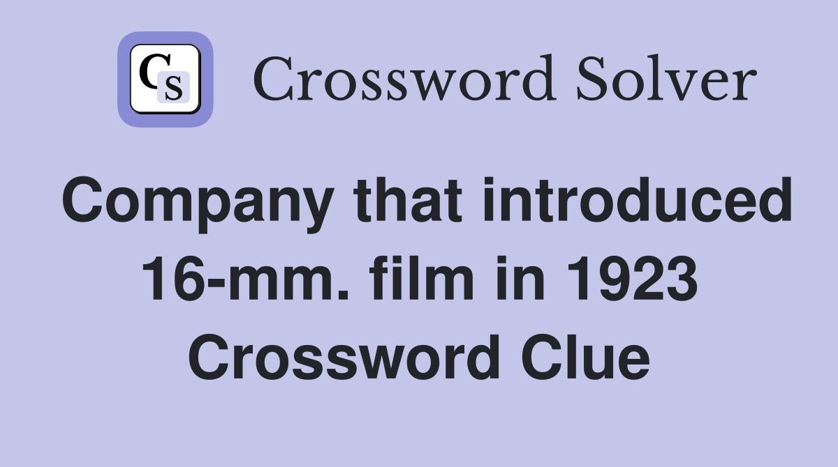 Company that introduced 16-mm. film in 1923 Crossword Clue