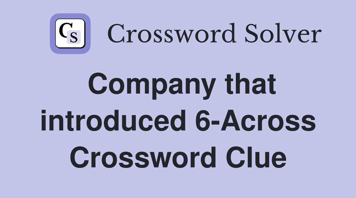 Company that introduced 6-Across Crossword Clue