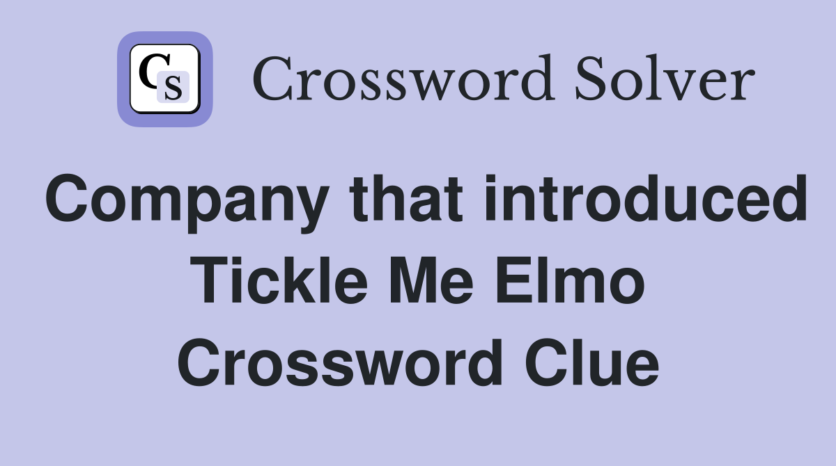 Company that introduced Tickle Me Elmo Crossword Clue
