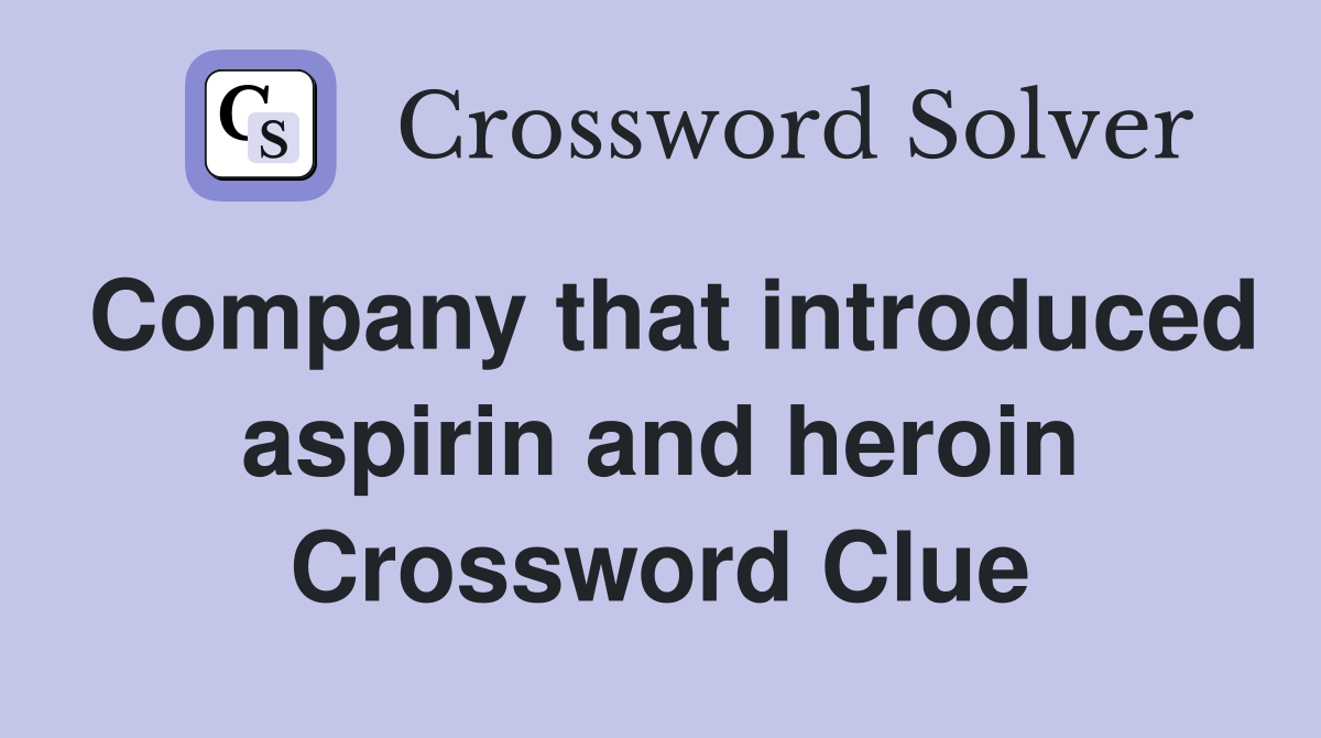 Company that introduced aspirin and heroin Crossword Clue