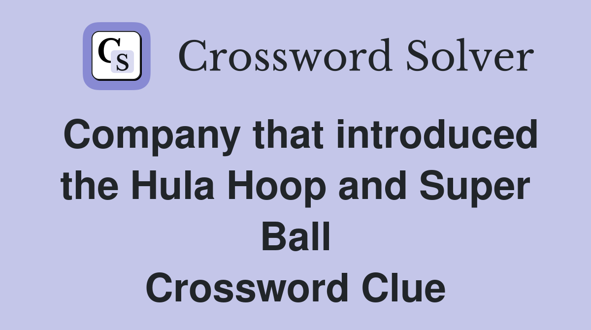 Company that introduced the Hula Hoop and Super Ball Crossword Clue