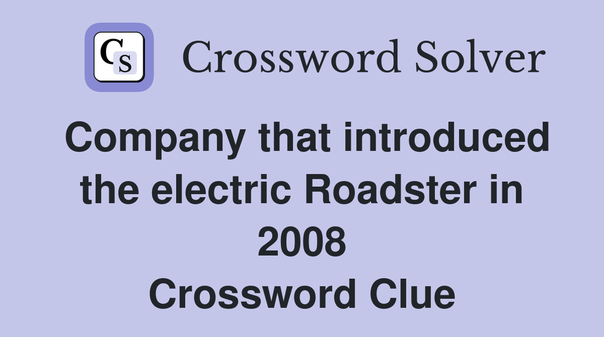 Company that introduced the electric Roadster in 2008 Crossword Clue