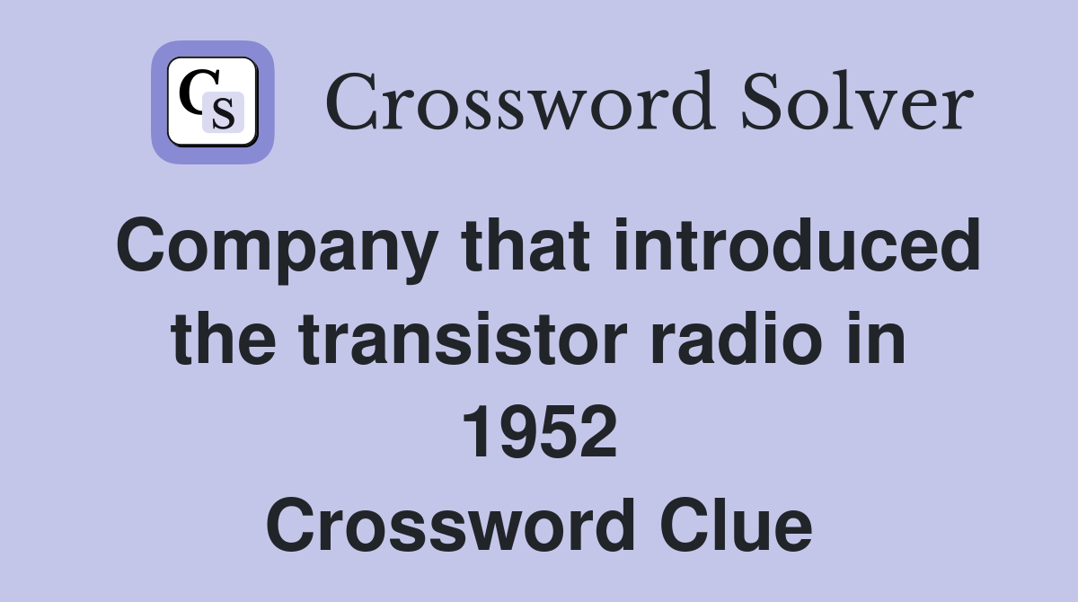 Company that introduced the transistor radio in 1952 Crossword Clue