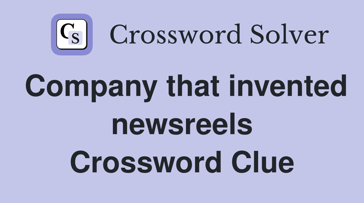 Company that invented newsreels Crossword Clue