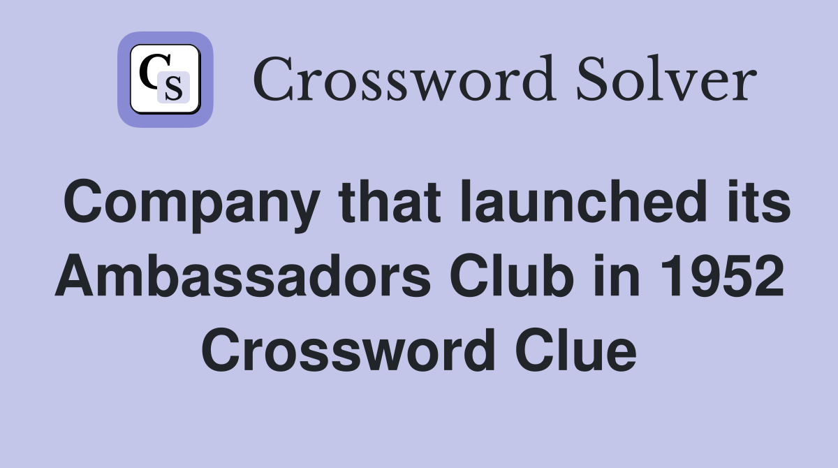 Company that launched its Ambassadors Club in 1952 Crossword Clue