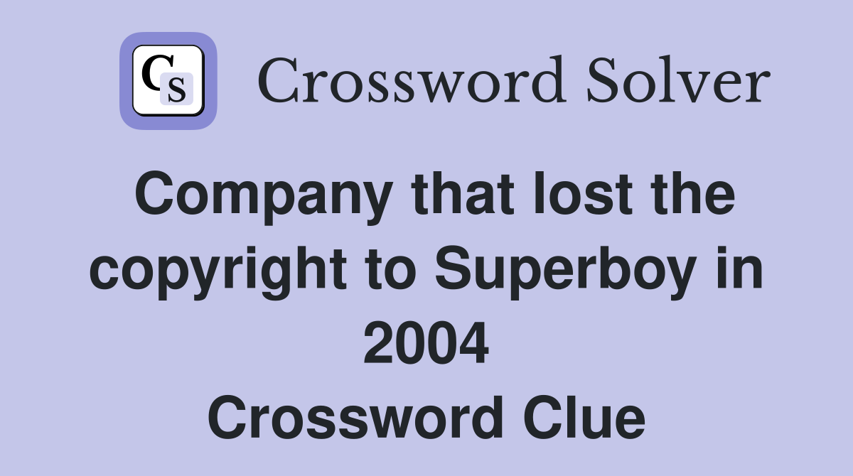Company that lost the copyright to Superboy in 2004 Crossword Clue