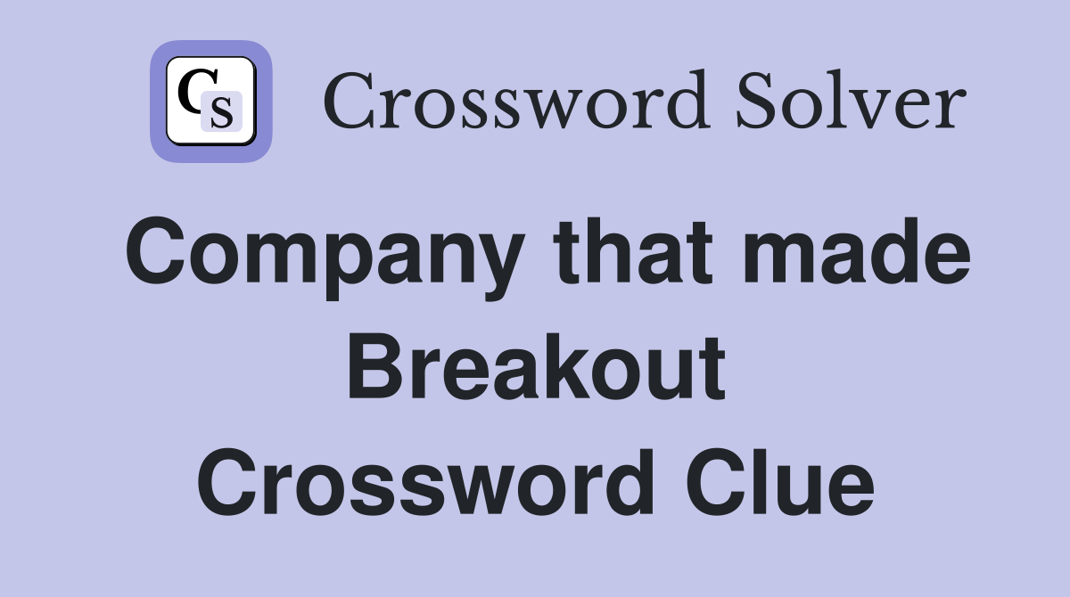 Company that made Breakout Crossword Clue