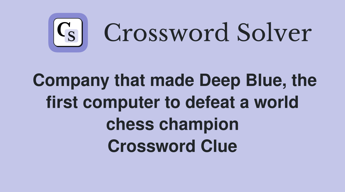Company that made Deep Blue, the first computer to defeat a world chess champion Crossword Clue
