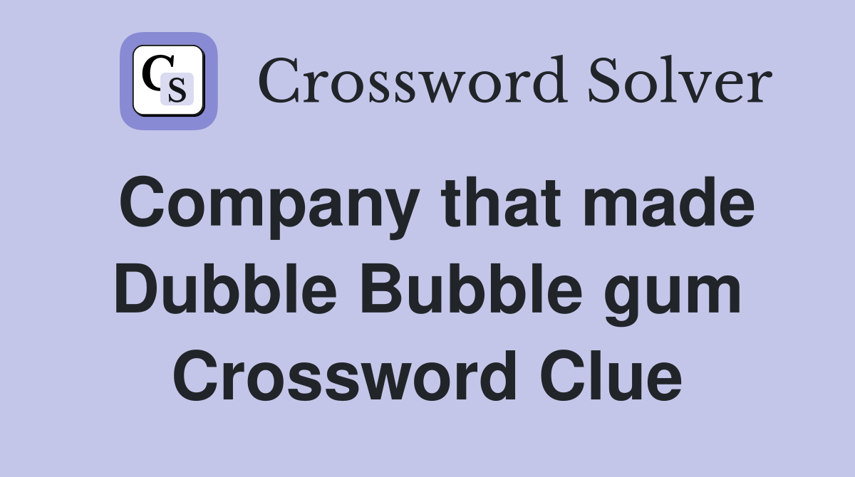 Company that made Dubble Bubble gum Crossword Clue