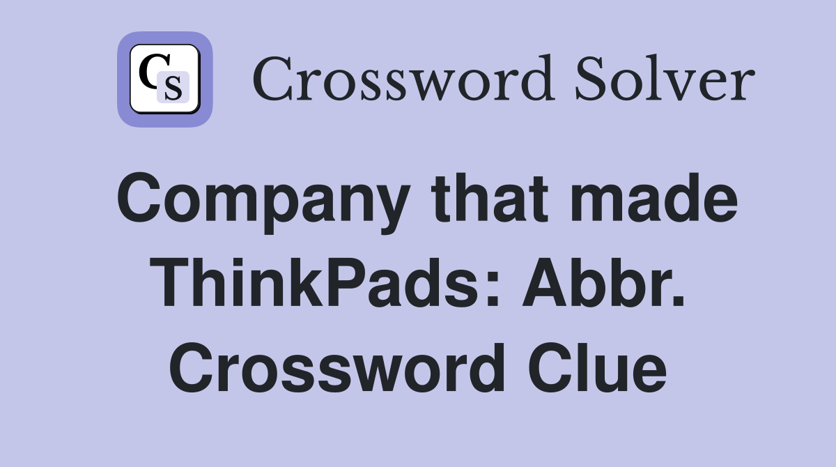 Company that made ThinkPads: Abbr. Crossword Clue