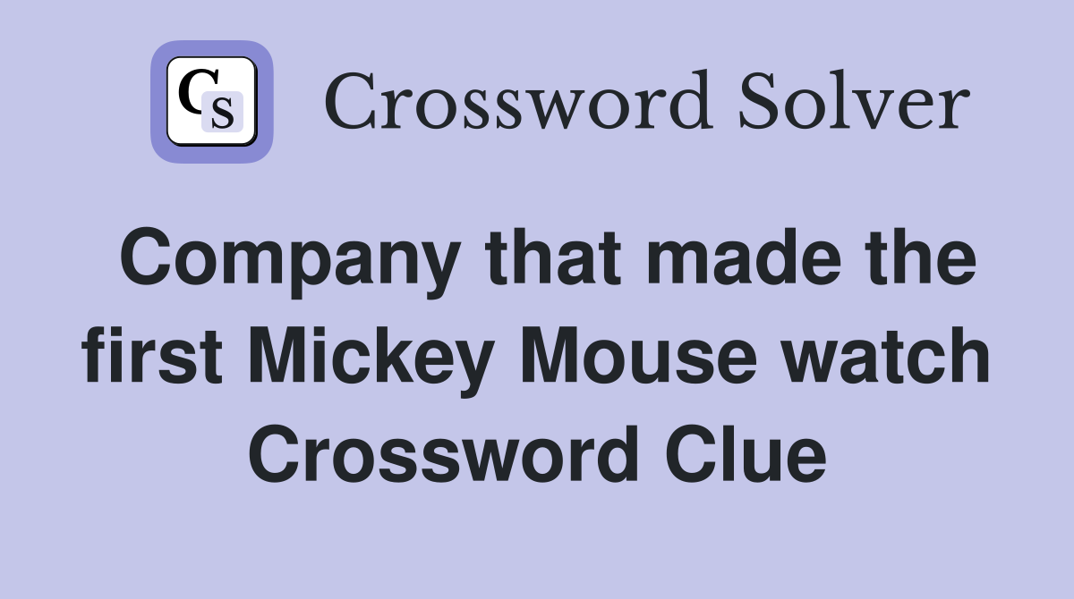 Company that made the first Mickey Mouse watch Crossword Clue