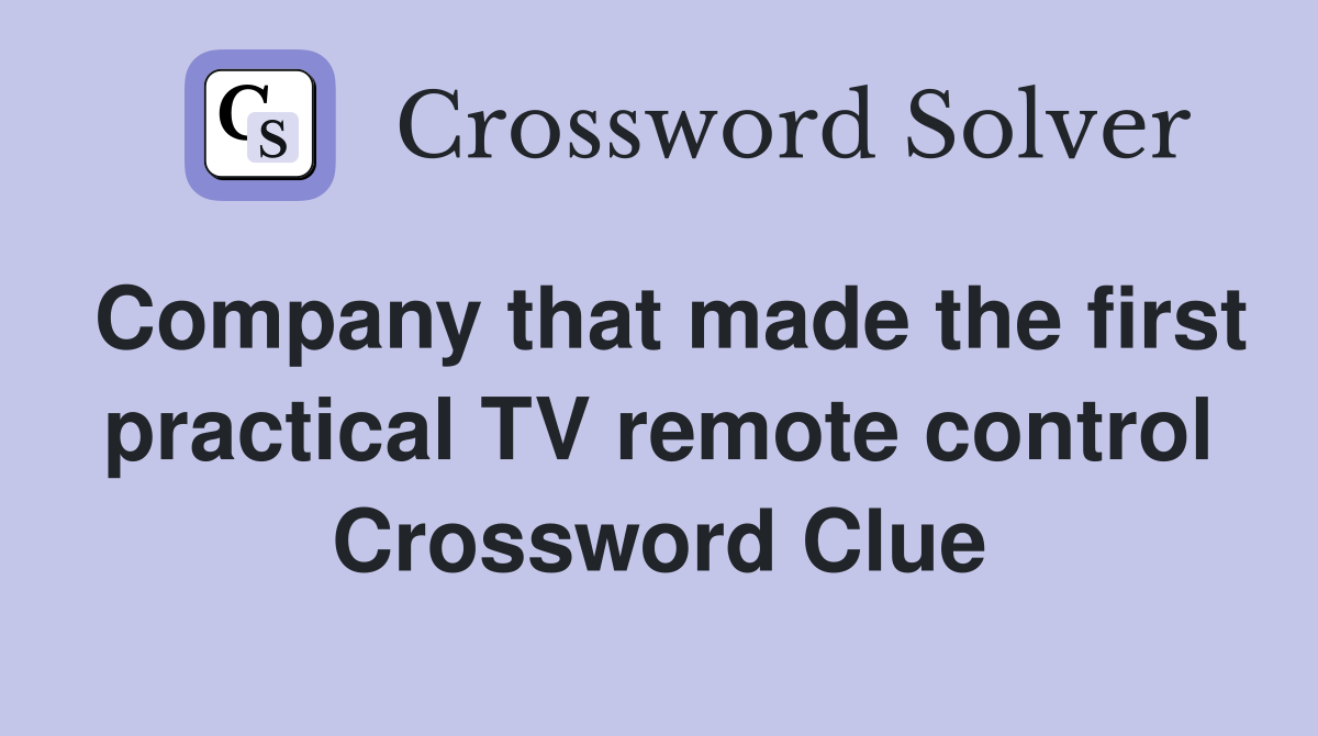 Company that made the first practical TV remote control Crossword Clue