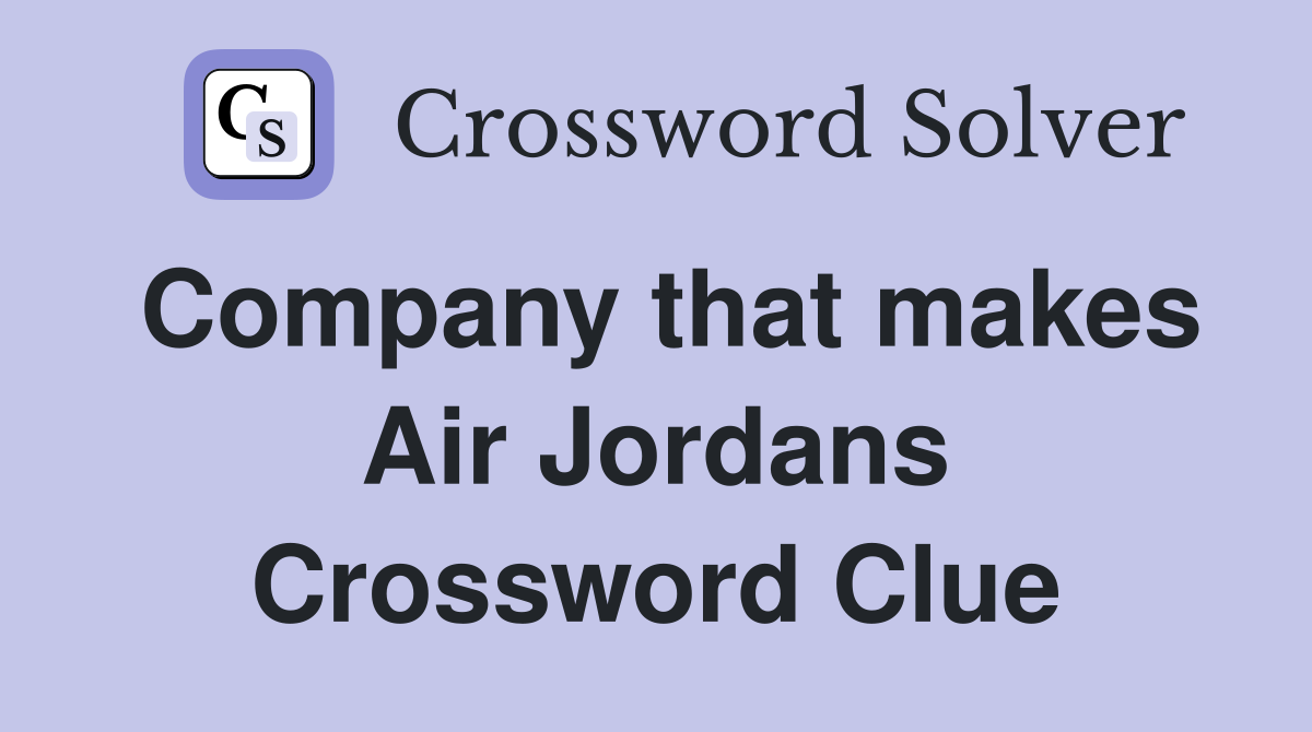 Company that makes Air Jordans Crossword Clue