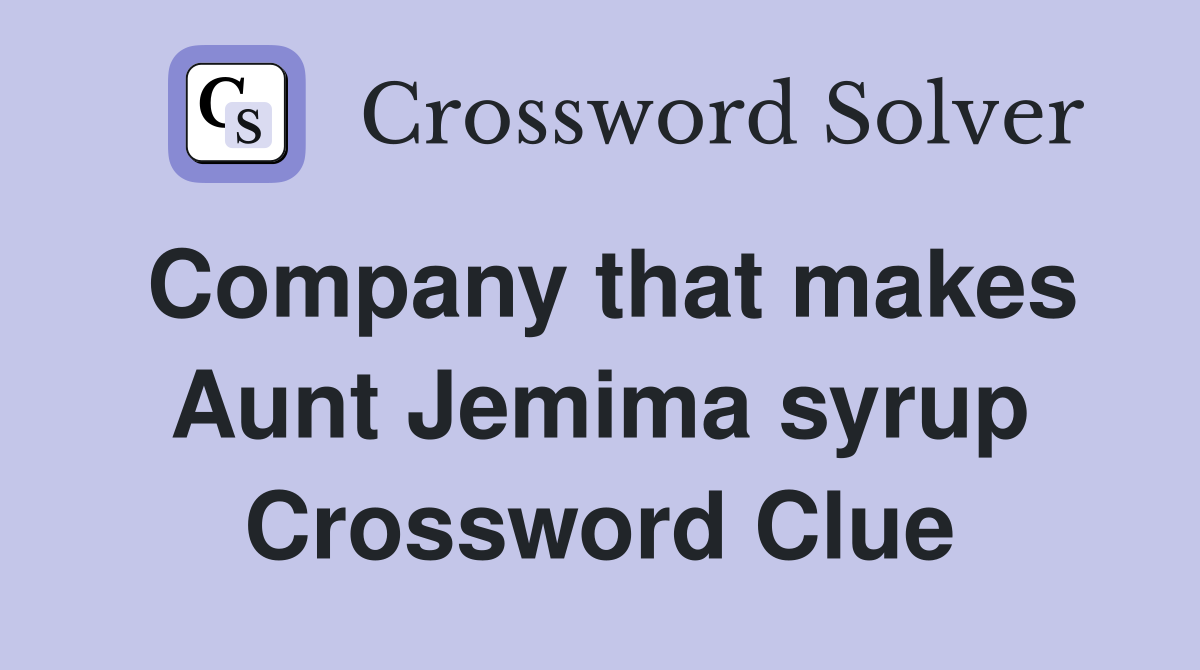 Company that makes Aunt Jemima syrup Crossword Clue
