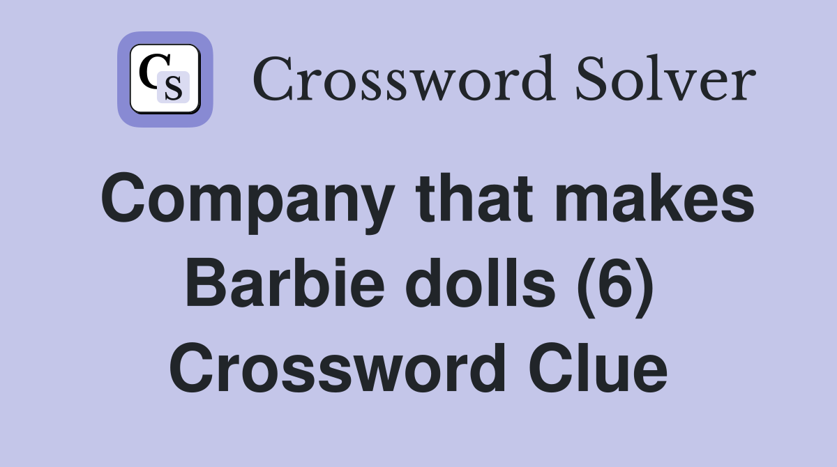 Company that makes Barbie dolls (6) Crossword Clue