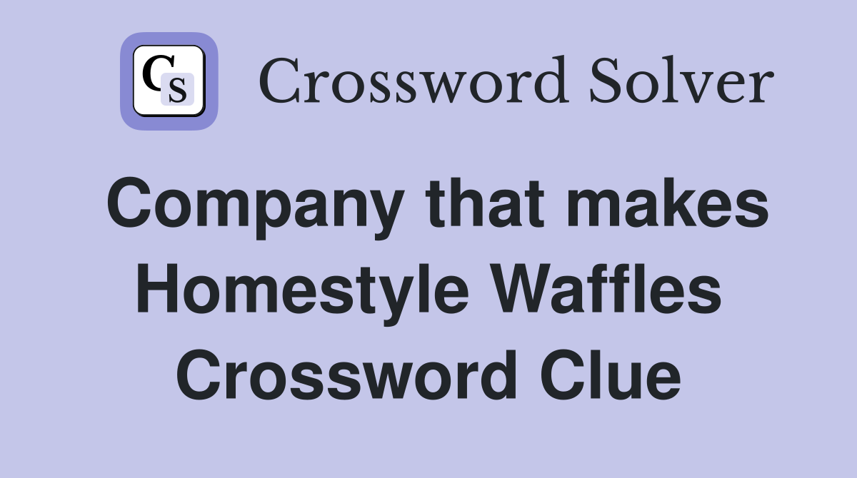Company that makes Homestyle Waffles Crossword Clue