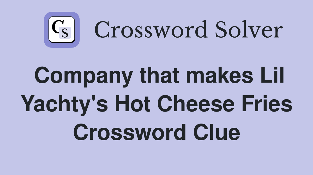 Company that makes Lil Yachty's Hot Cheese Fries Crossword Clue