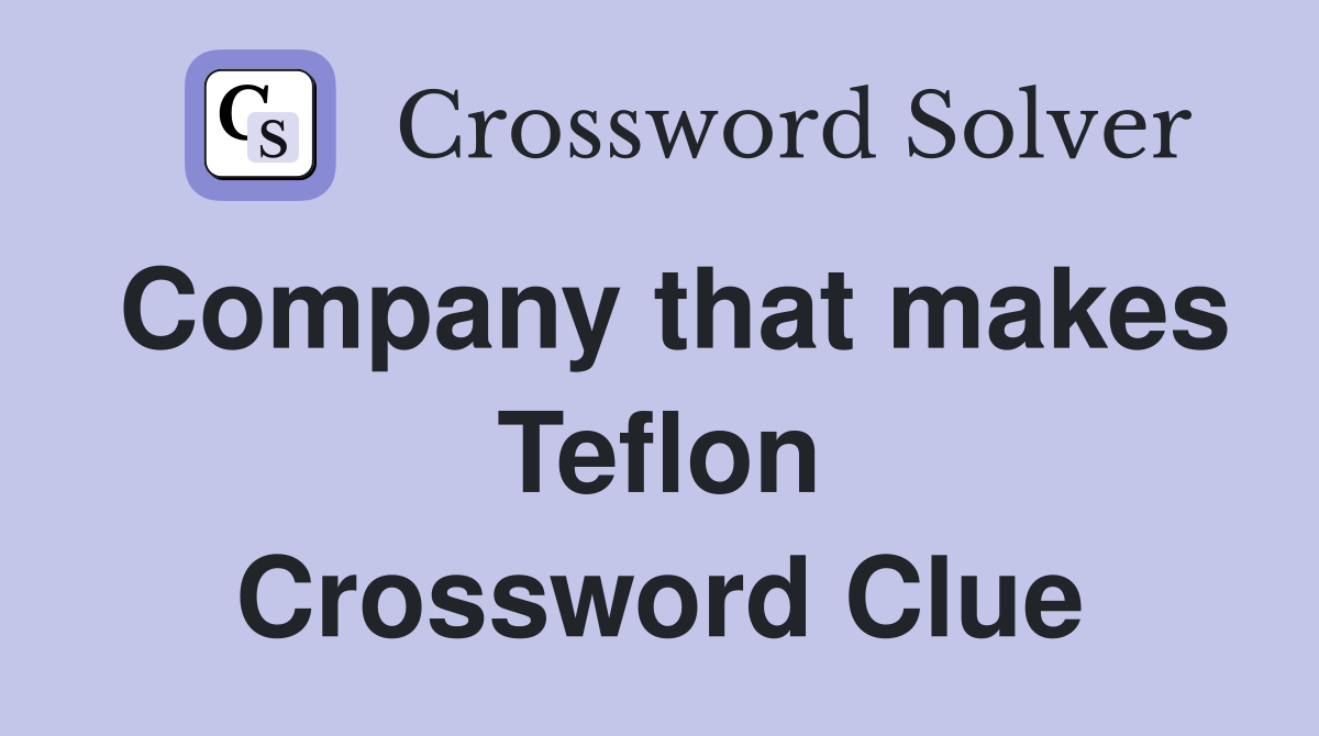 Company that makes Teflon Crossword Clue