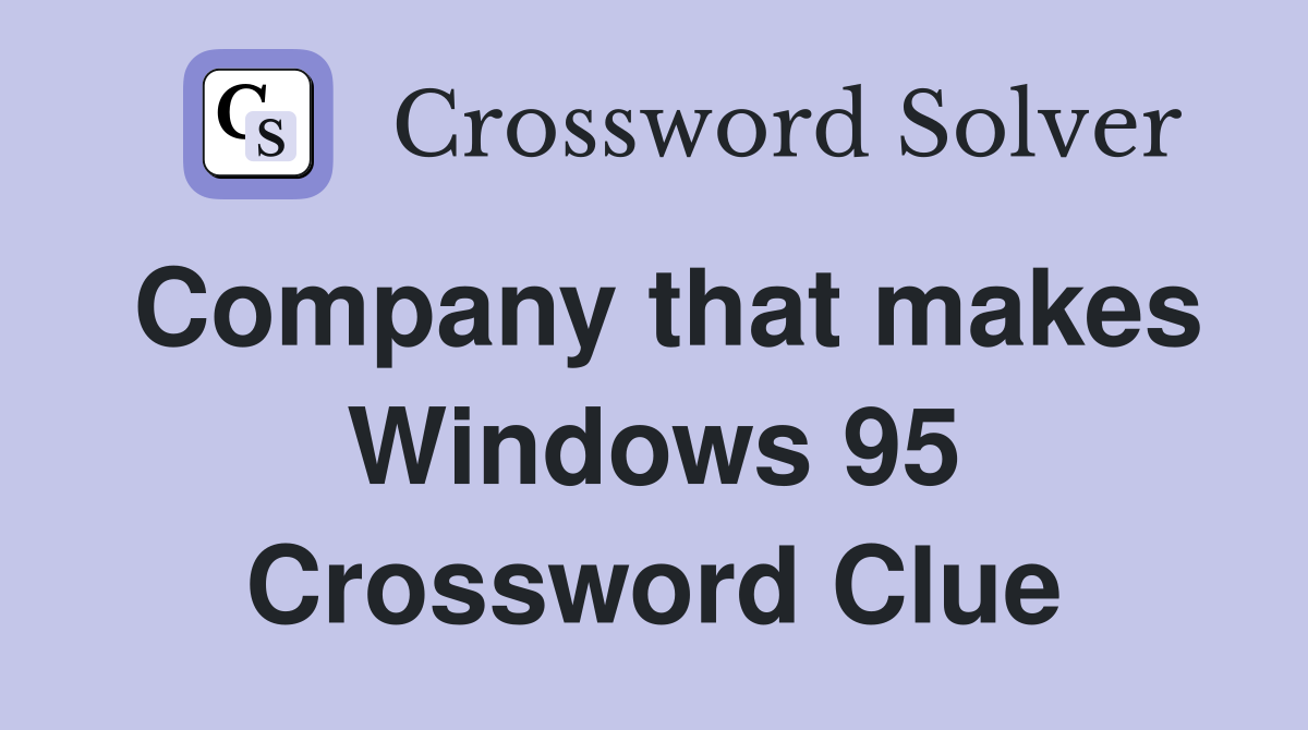 Company that makes Windows 95 Crossword Clue
