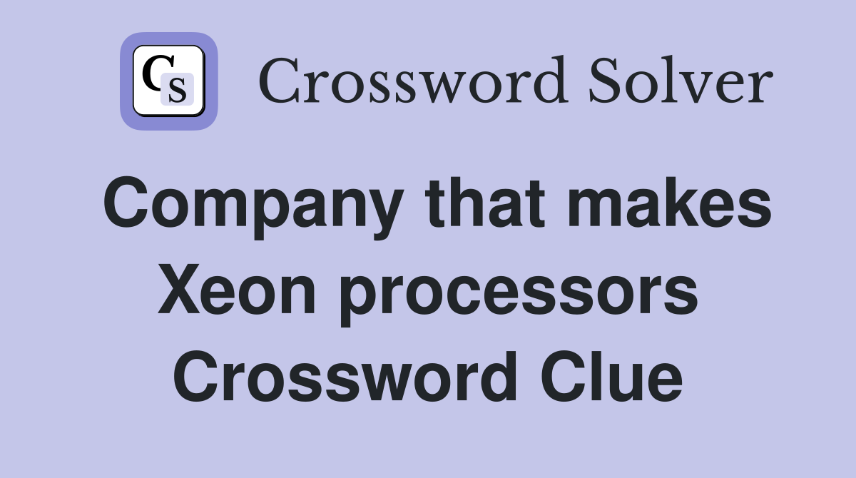 Company that makes Xeon processors Crossword Clue