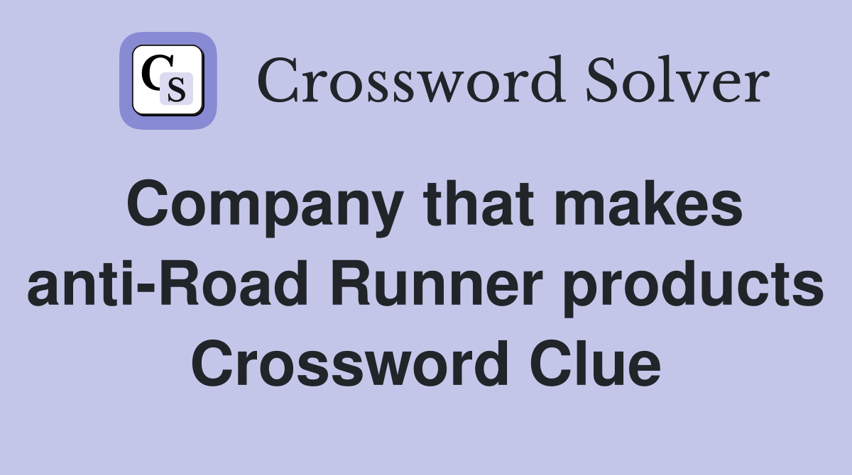 Company that makes anti-Road Runner products Crossword Clue