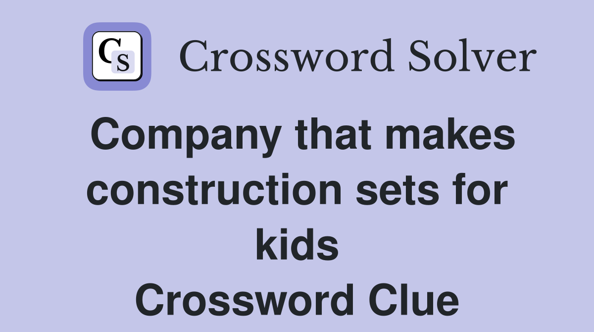 Company that makes construction sets for kids Crossword Clue