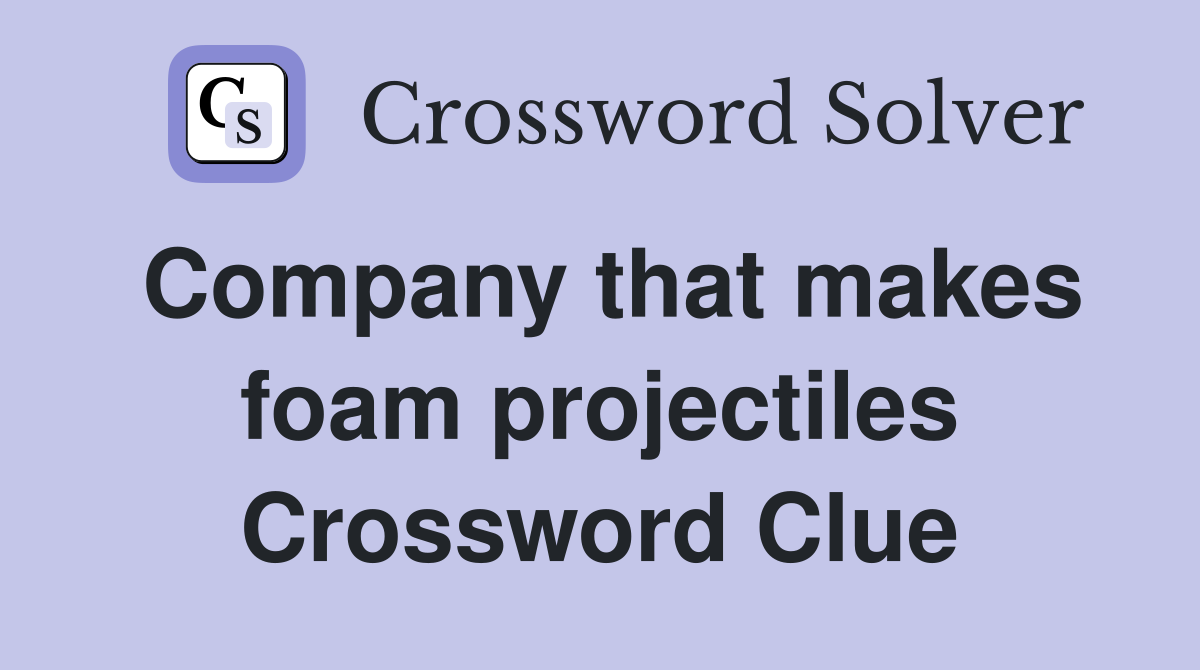 Company that makes foam projectiles Crossword Clue