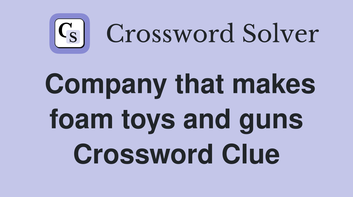 Company that makes foam toys and guns Crossword Clue