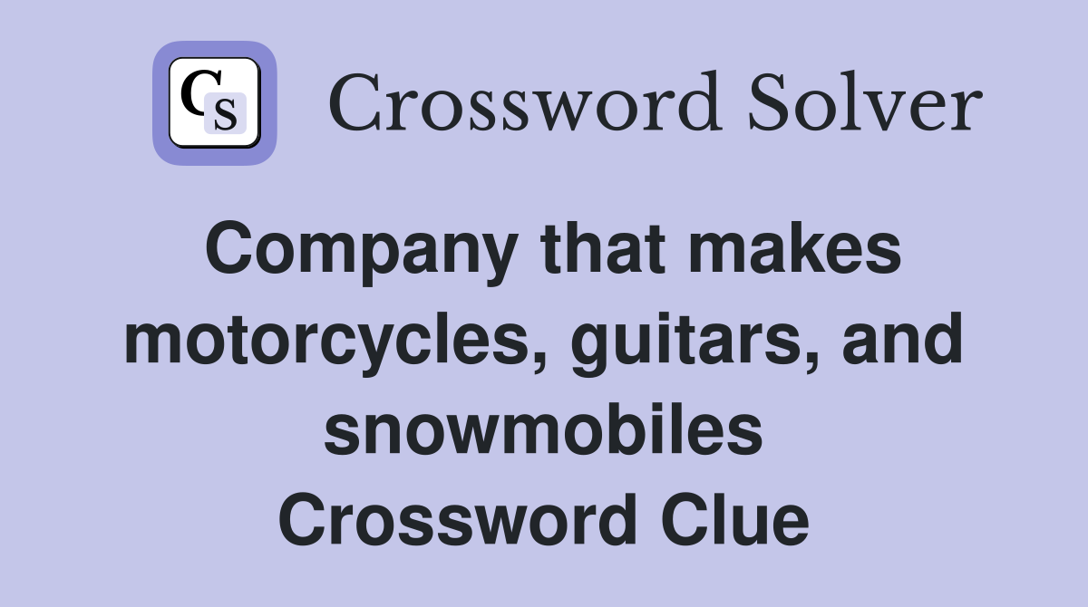 Company that makes motorcycles, guitars, and snowmobiles Crossword Clue