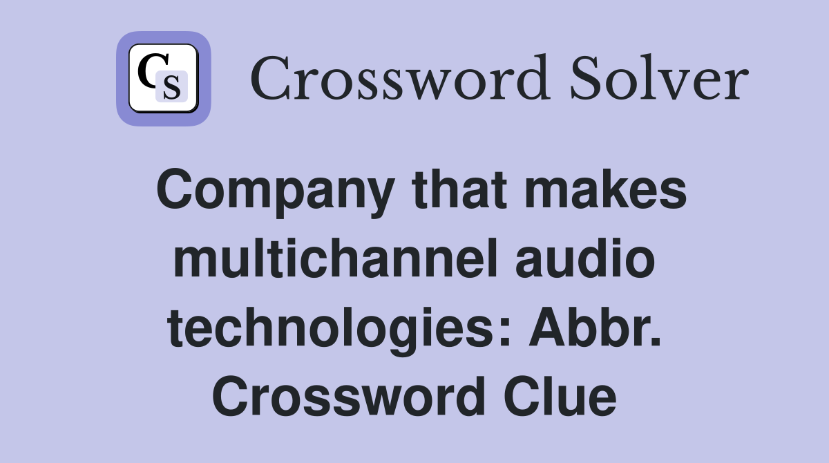 Company that makes multichannel audio technologies: Abbr. Crossword Clue