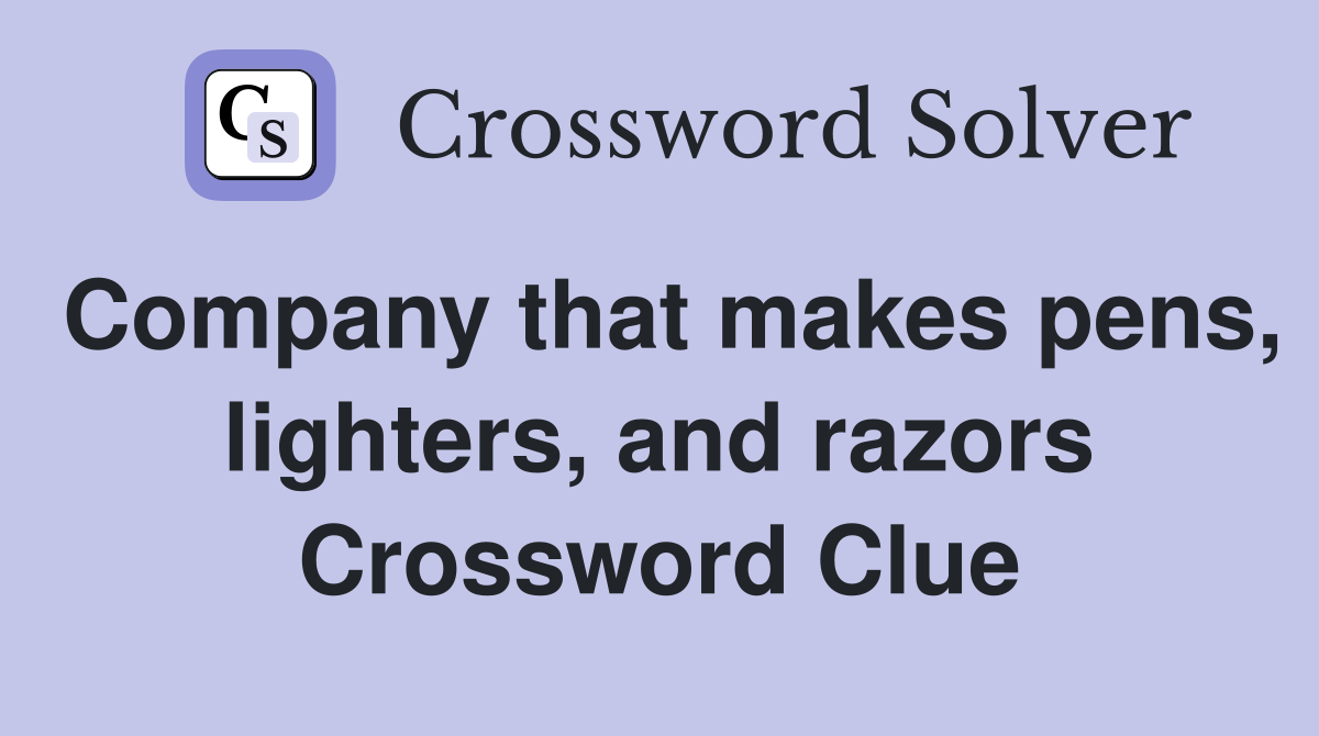 Company that makes pens, lighters, and razors Crossword Clue