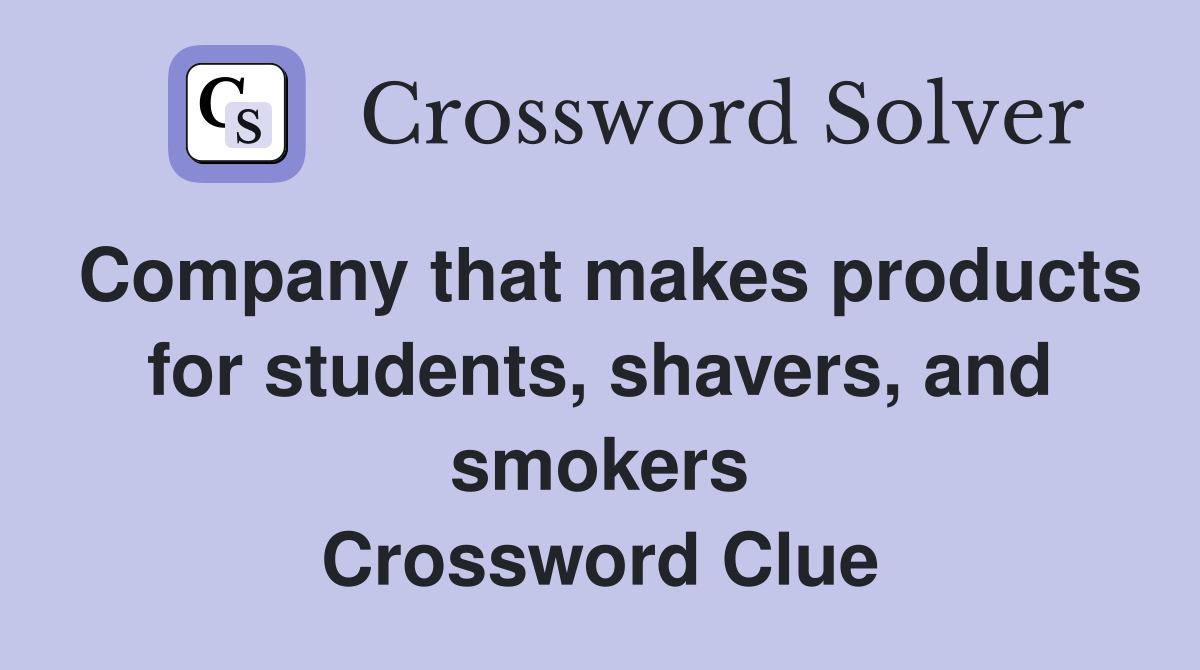 Company that makes products for students, shavers, and smokers Crossword Clue
