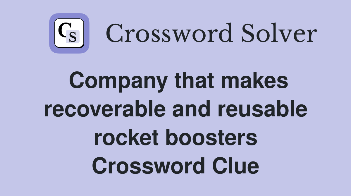 Company that makes recoverable and reusable rocket boosters Crossword Clue