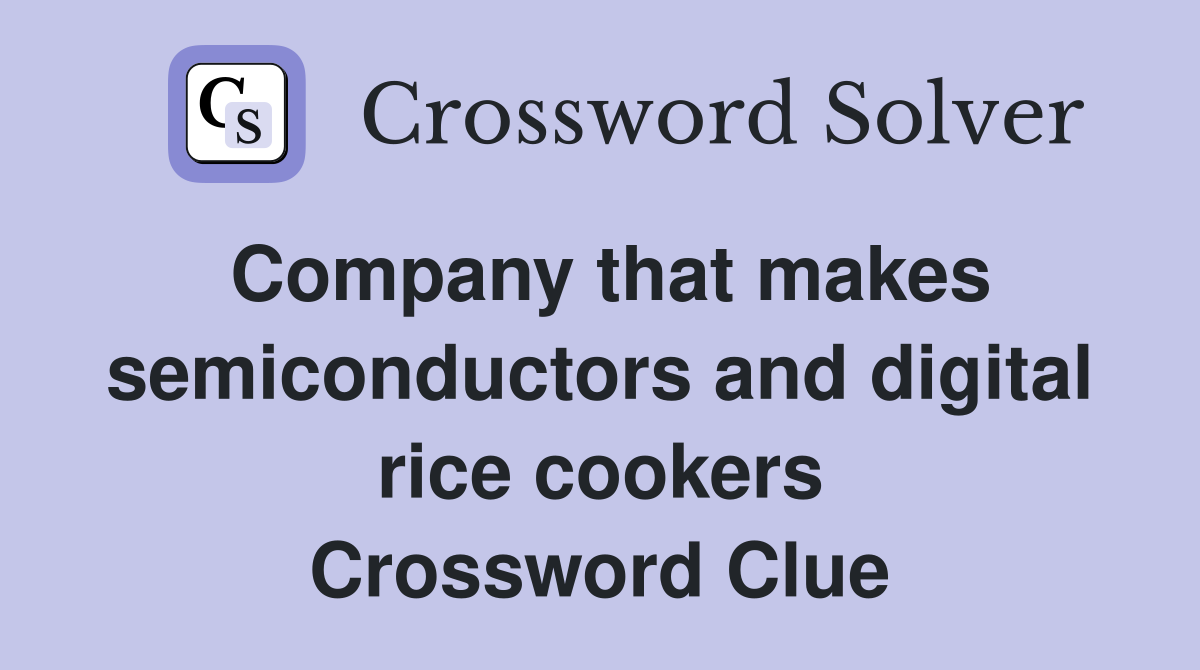 Company that makes semiconductors and digital rice cookers Crossword Clue