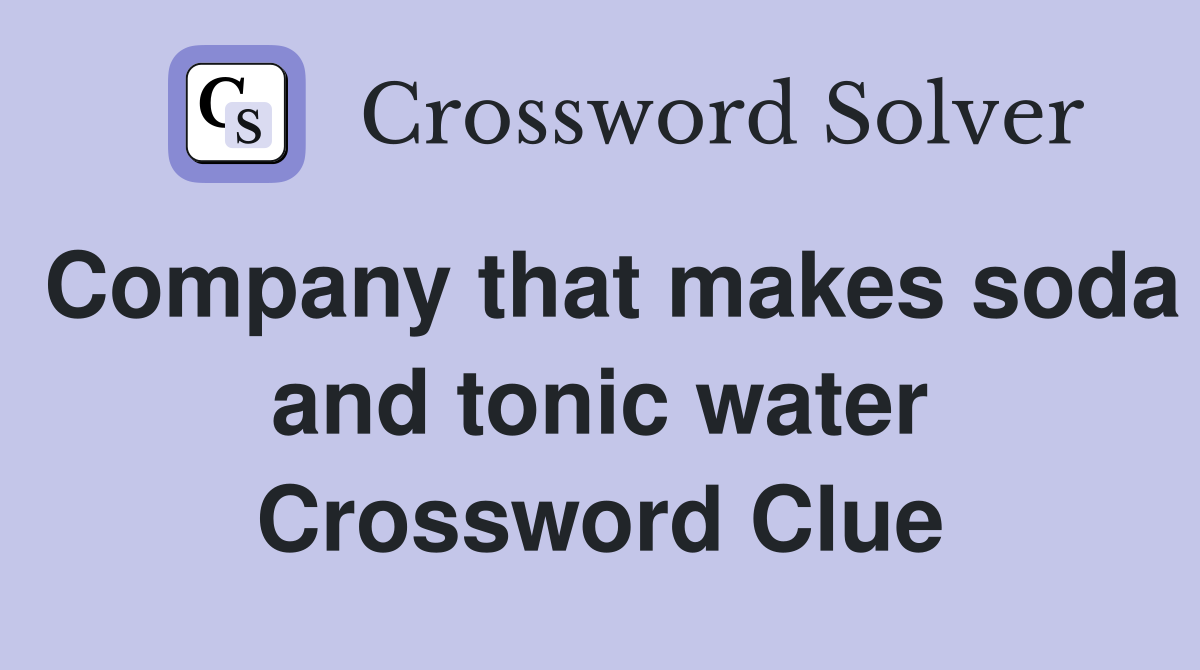 Company that makes soda and tonic water Crossword Clue