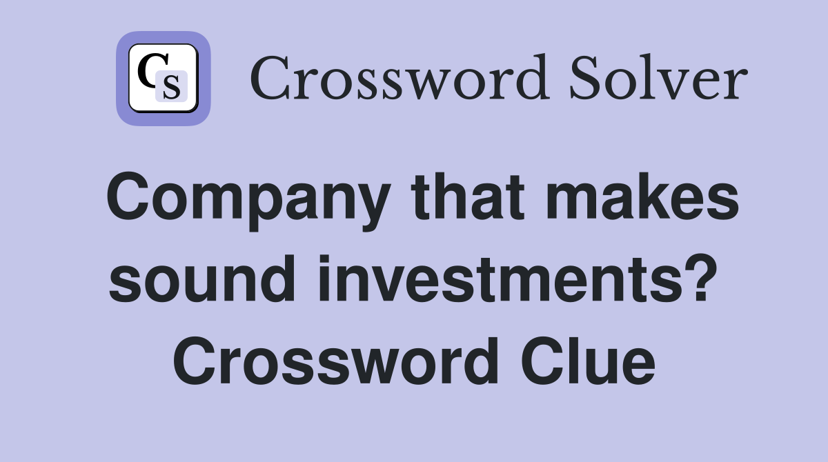 Company that makes sound investments? Crossword Clue
