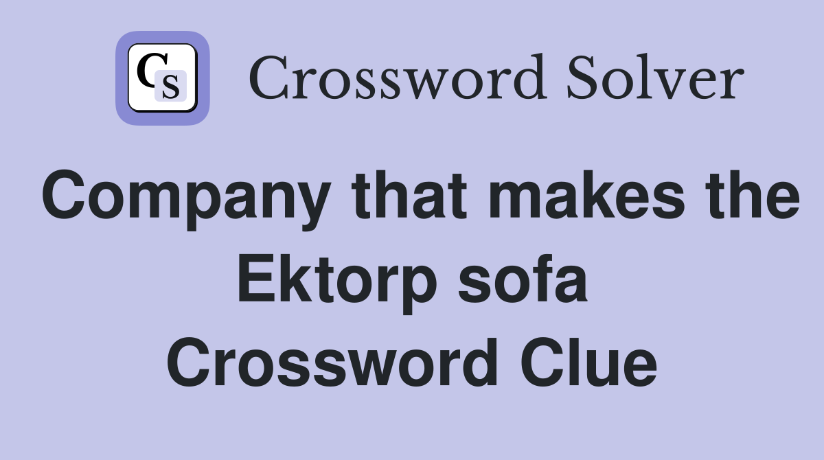 Company that makes the Ektorp sofa Crossword Clue