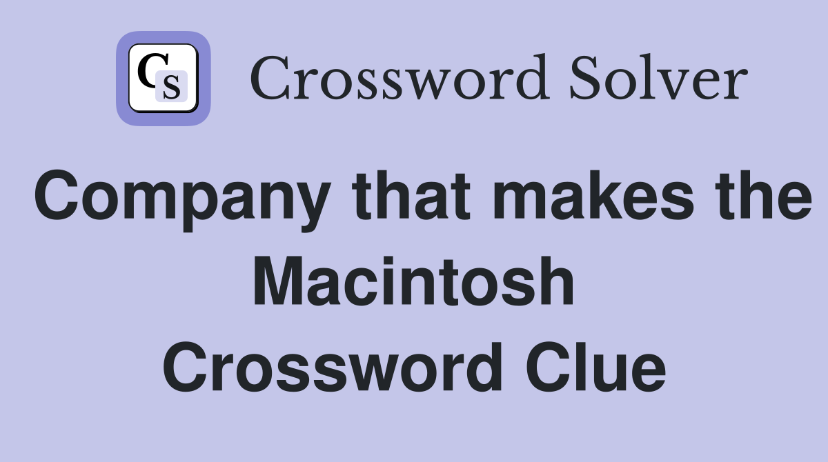 Company that makes the Macintosh Crossword Clue