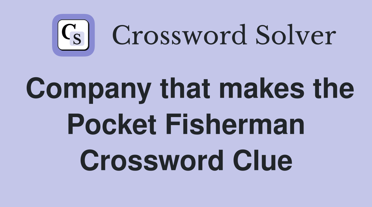 Company that makes the Pocket Fisherman Crossword Clue