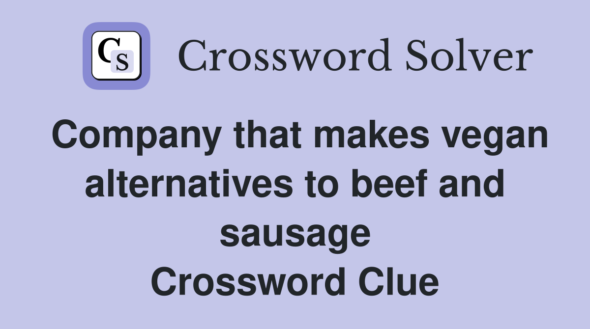 Company that makes vegan alternatives to beef and sausage Crossword Clue