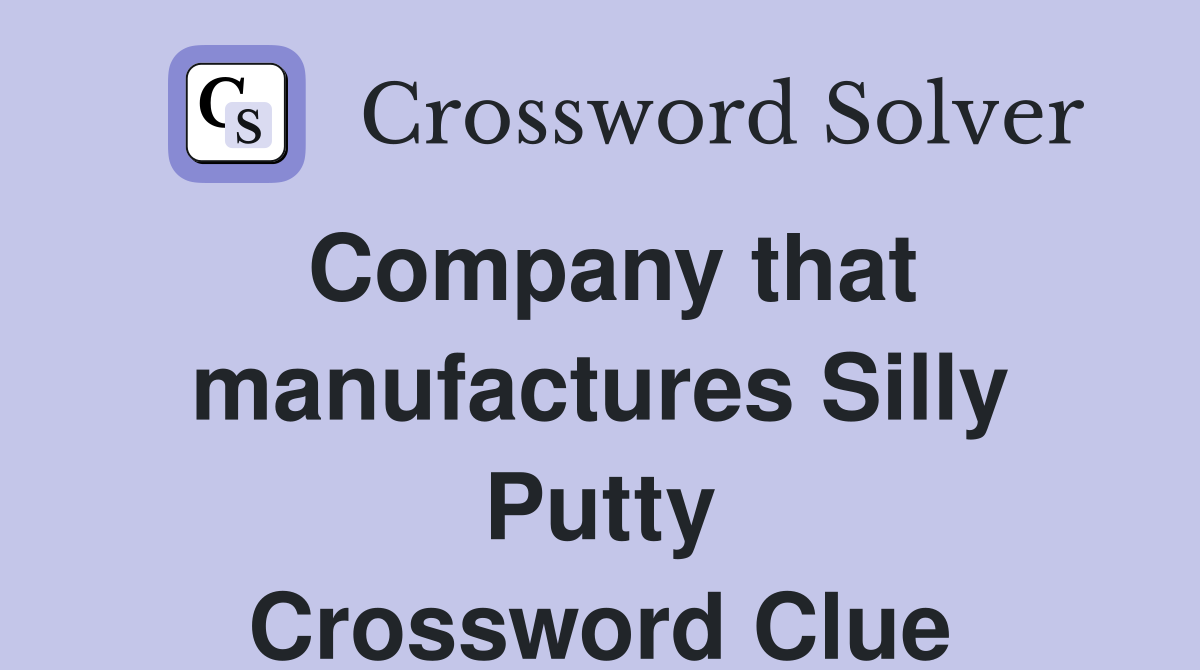 Company that manufactures Silly Putty Crossword Clue