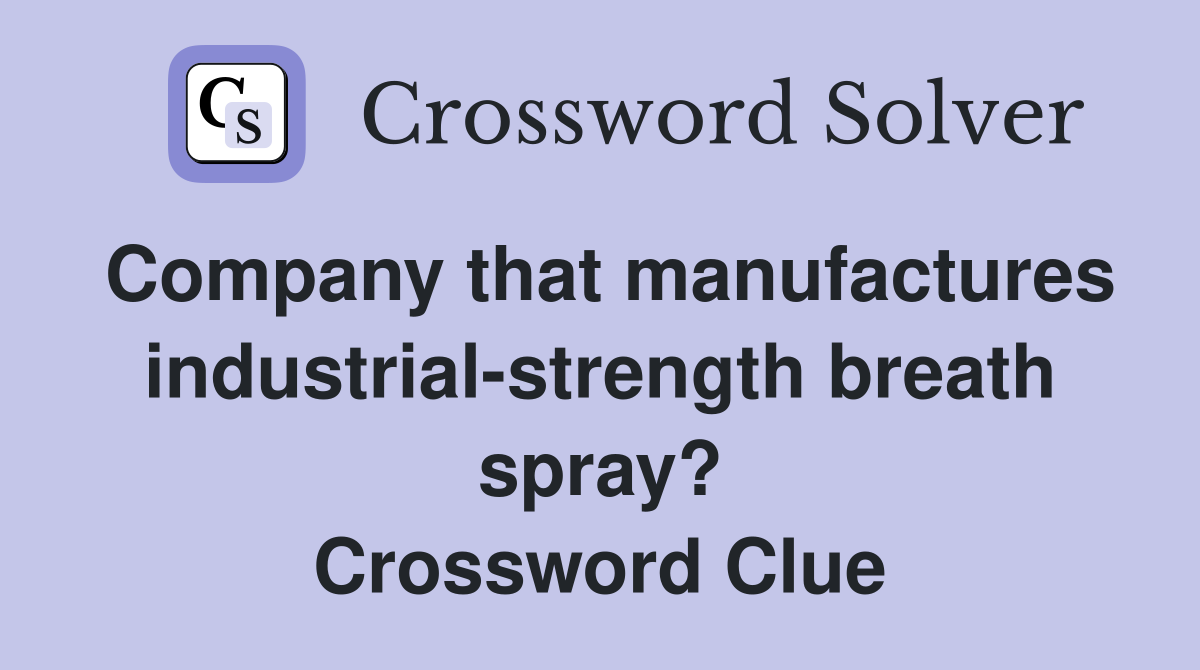 Company that manufactures industrial-strength breath spray? Crossword Clue