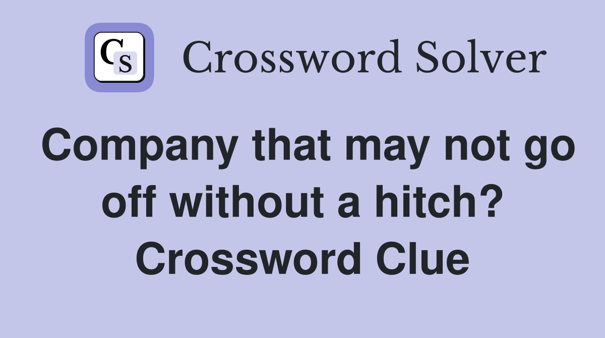 Company that may not go off without a hitch? Crossword Clue
