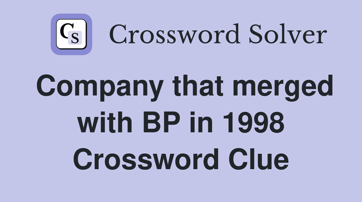 Company that merged with BP in 1998 Crossword Clue
