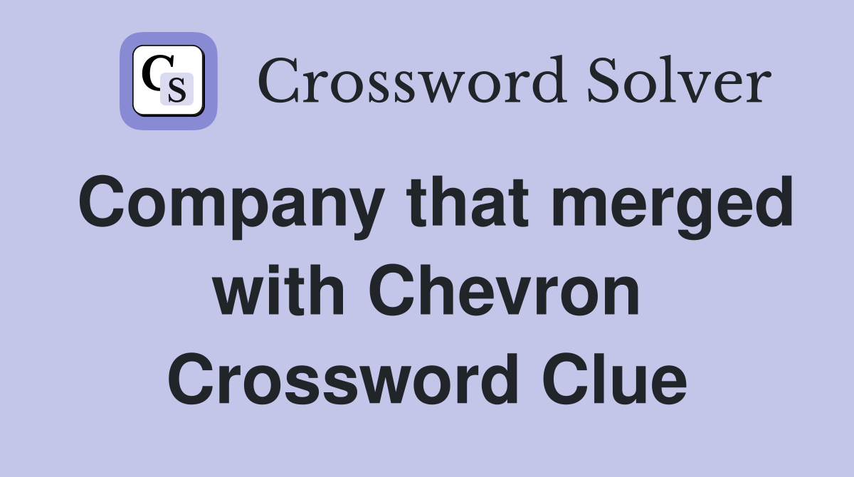 Company that merged with Chevron Crossword Clue