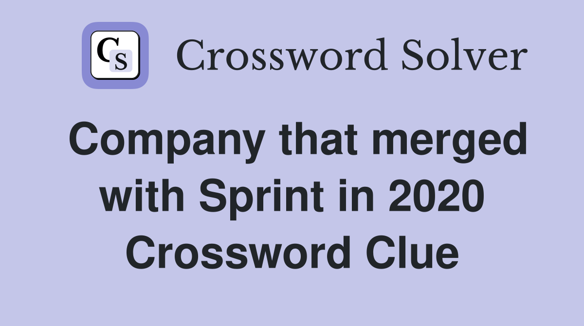 Company that merged with Sprint in 2020 Crossword Clue