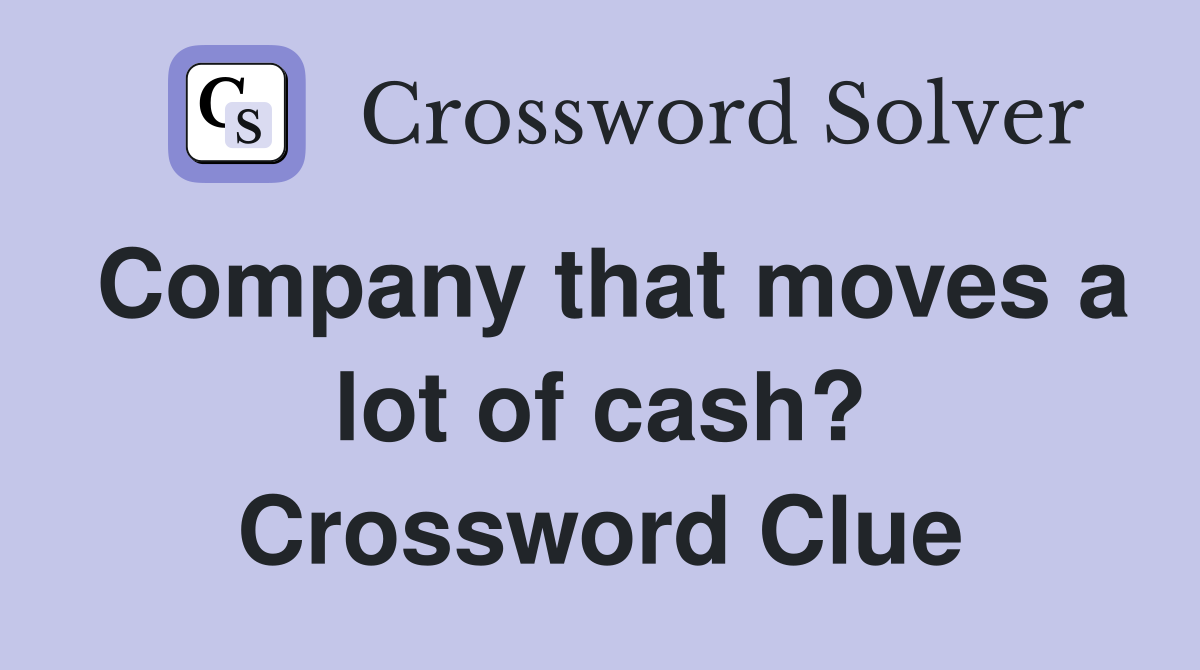 Company that moves a lot of cash? Crossword Clue