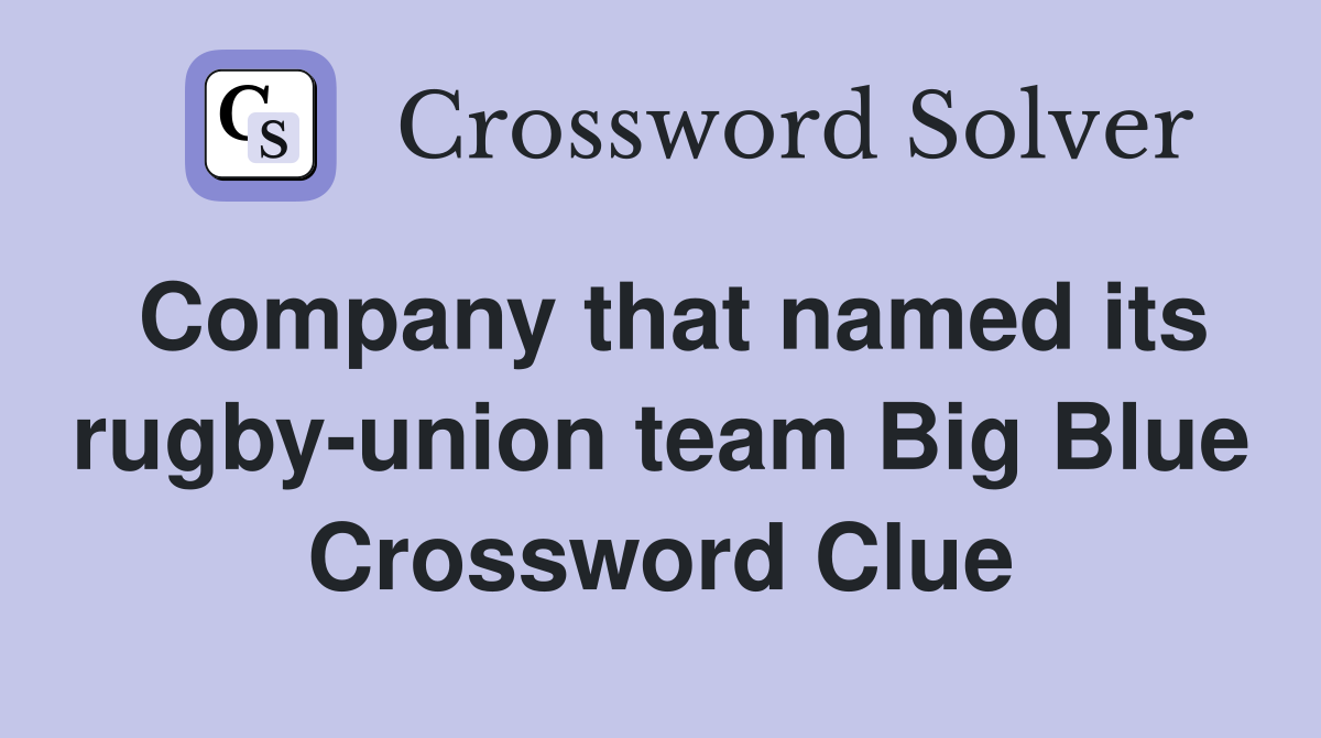 Company that named its rugby-union team Big Blue Crossword Clue